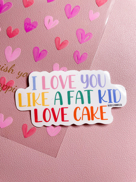 I love you like a fat kid love cake | Cute Sticker | Glossy