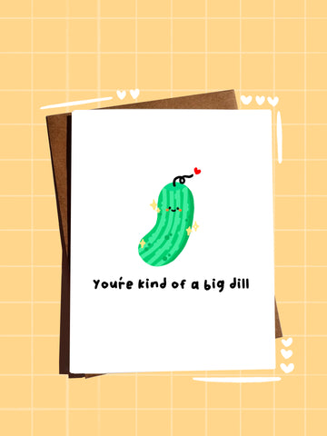 You are Kind of a big Dill | Greeting Card