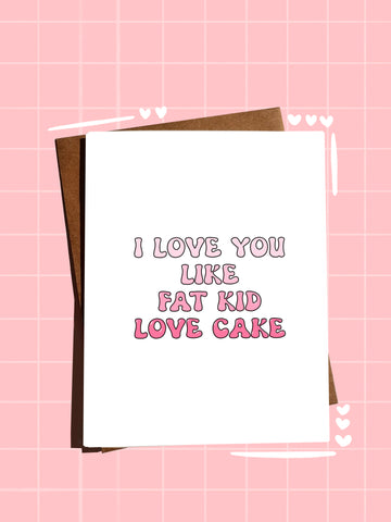 I love you like Fat Kid Love Cake | Greeting Card